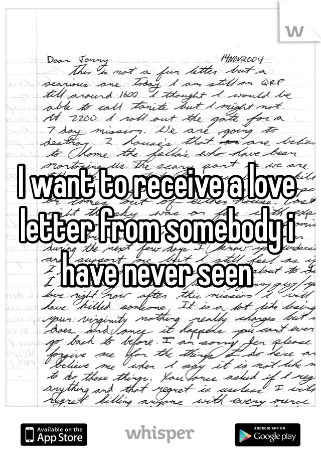 I want to receive a love letter from somebody i have never seen