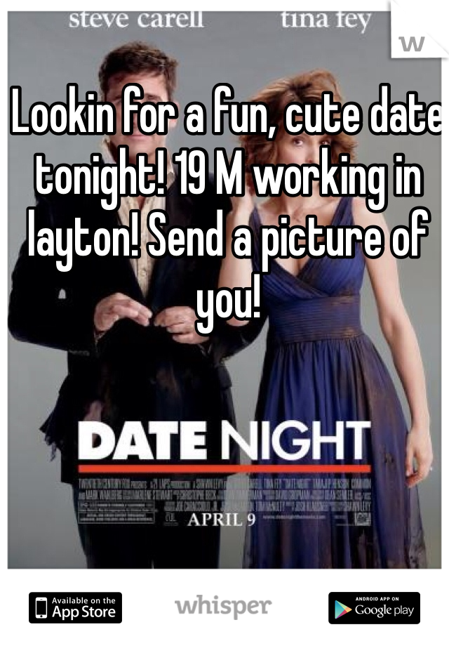 Lookin for a fun, cute date tonight! 19 M working in layton! Send a picture of you!