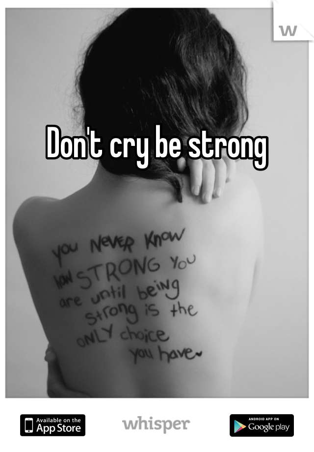 Don't cry be strong