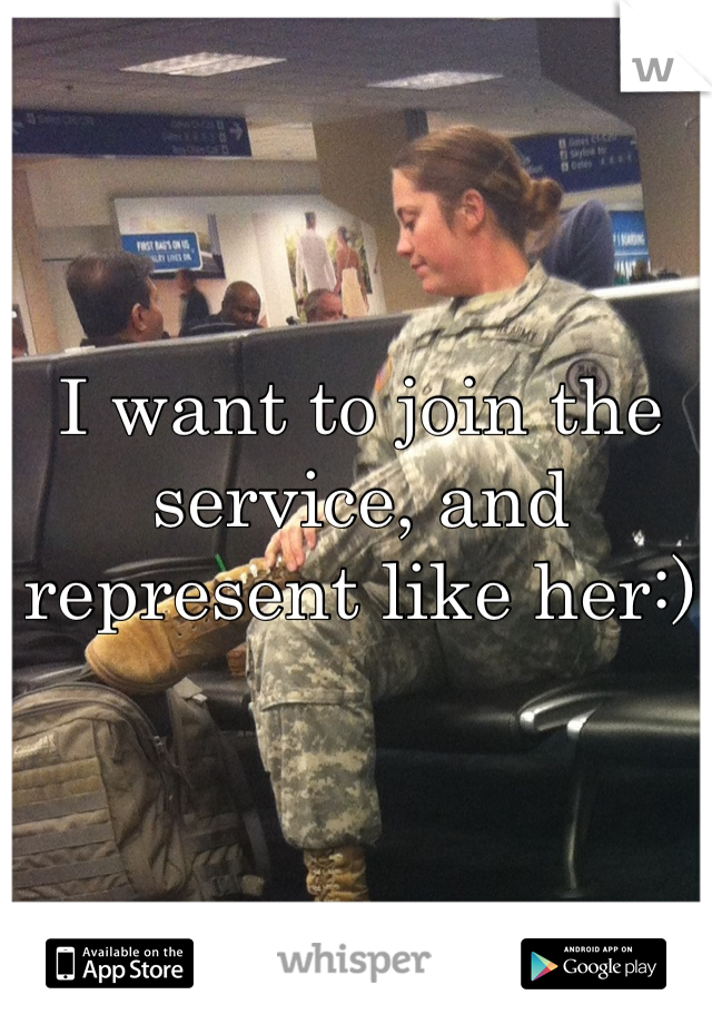 I want to join the service, and represent like her:) 
