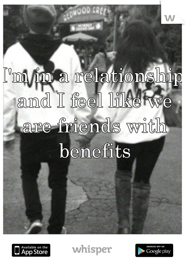 I'm in a relationship and I feel like we are friends with benefits
