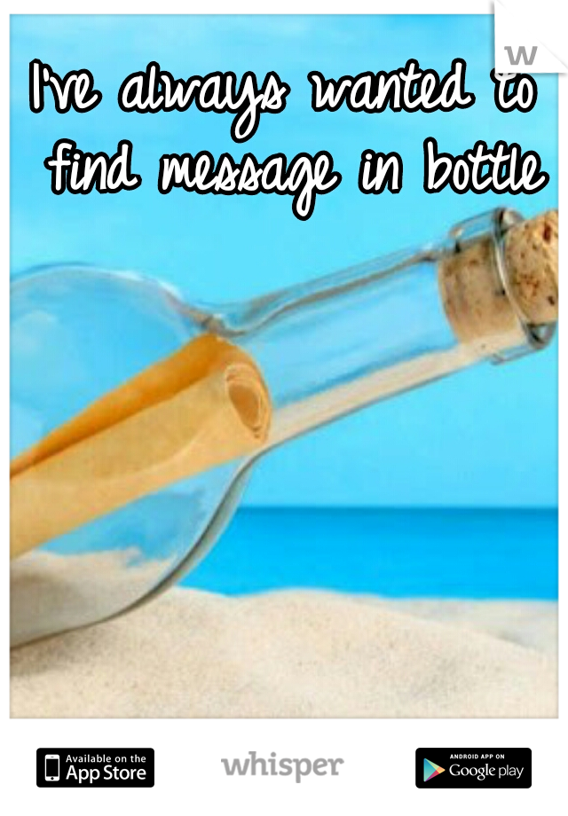 I've always wanted to find message in bottle