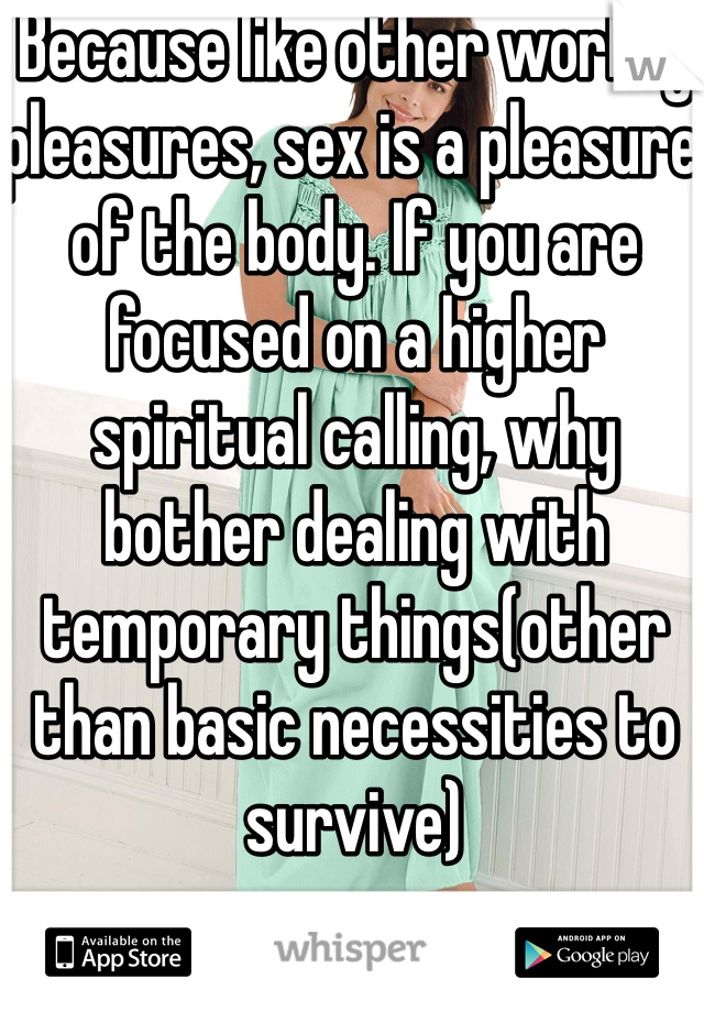 Because like other worldly pleasures, sex is a pleasure of the body. If you are focused on a higher spiritual calling, why bother dealing with temporary things(other than basic necessities to survive)