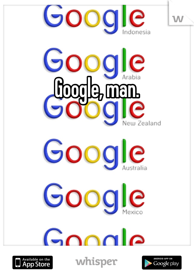 Google, man. 