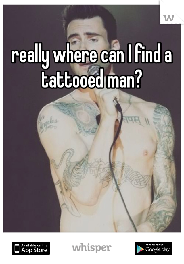 really where can I find a tattooed man? 