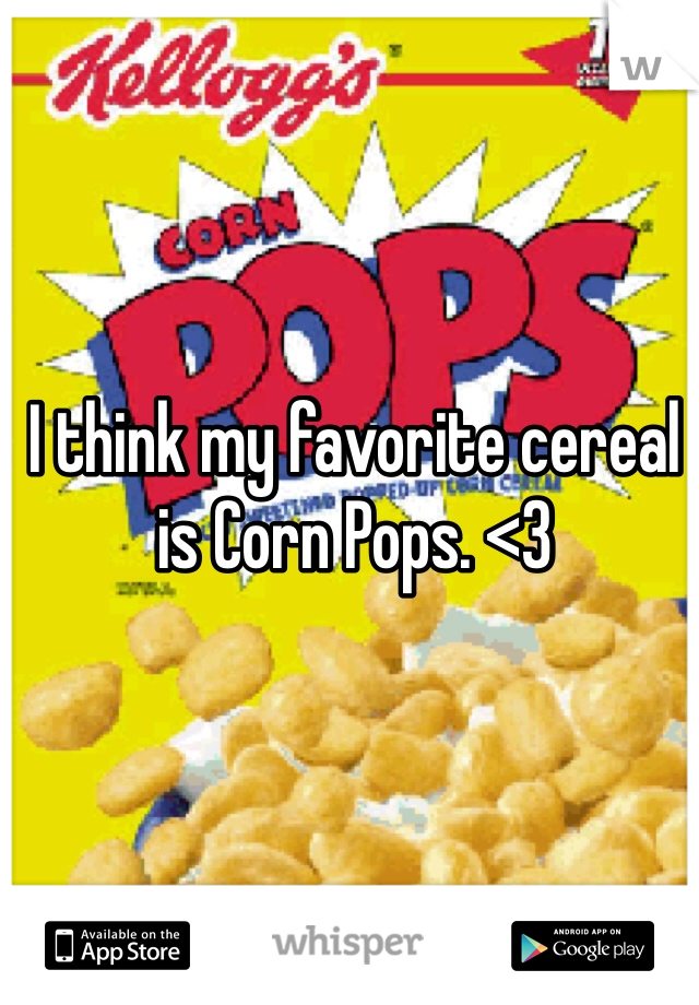 I think my favorite cereal is Corn Pops. <3