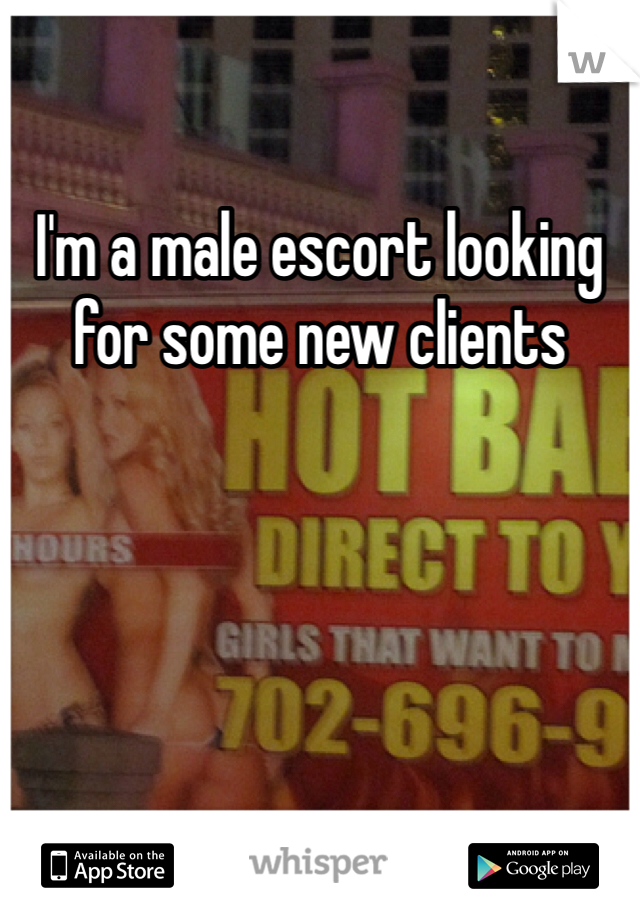 I'm a male escort looking for some new clients 
