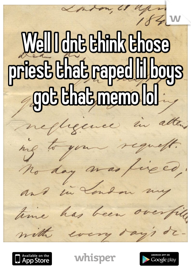 Well I dnt think those priest that raped lil boys got that memo lol