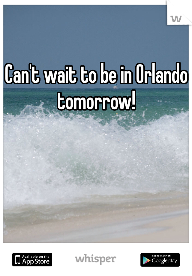 Can't wait to be in Orlando tomorrow!
