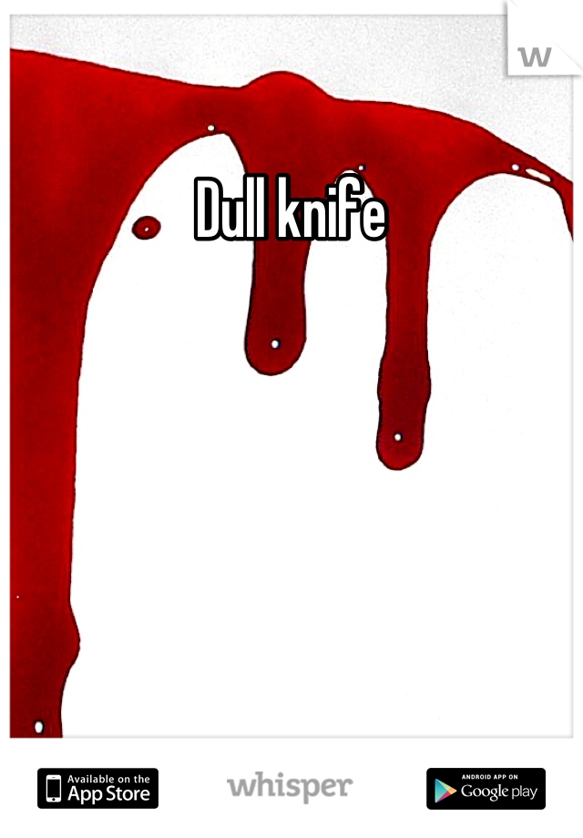 Dull knife