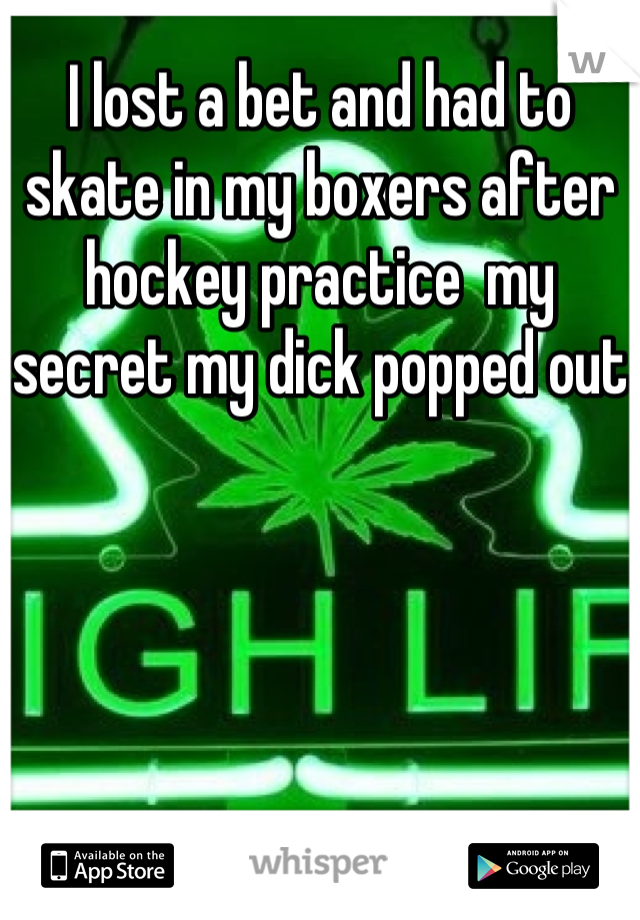 I lost a bet and had to skate in my boxers after hockey practice  my secret my dick popped out