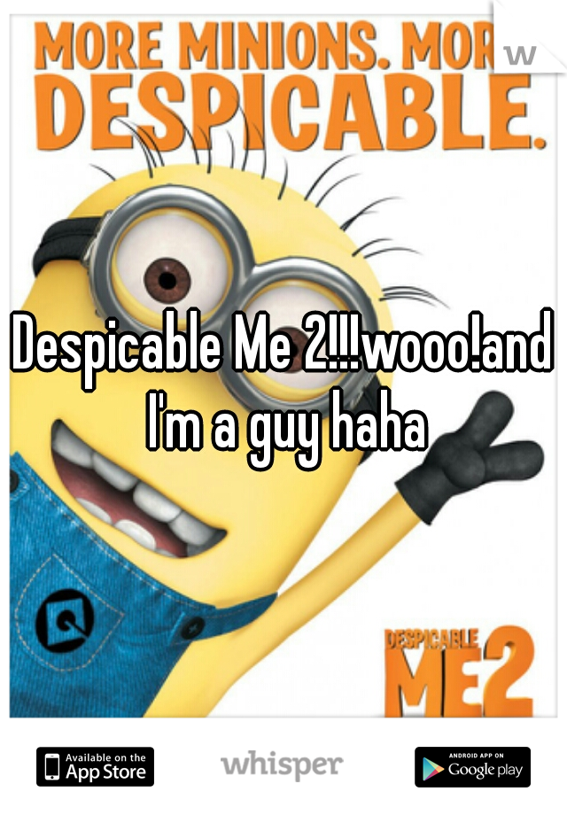 Despicable Me 2!!!wooo!and I'm a guy haha