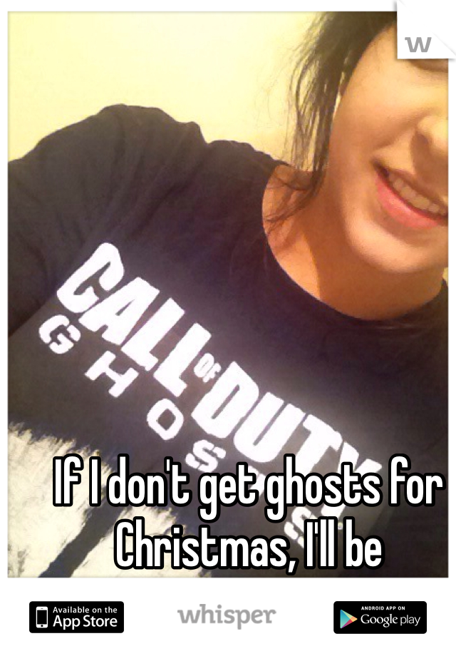 If I don't get ghosts for Christmas, I'll be extremely upset :(