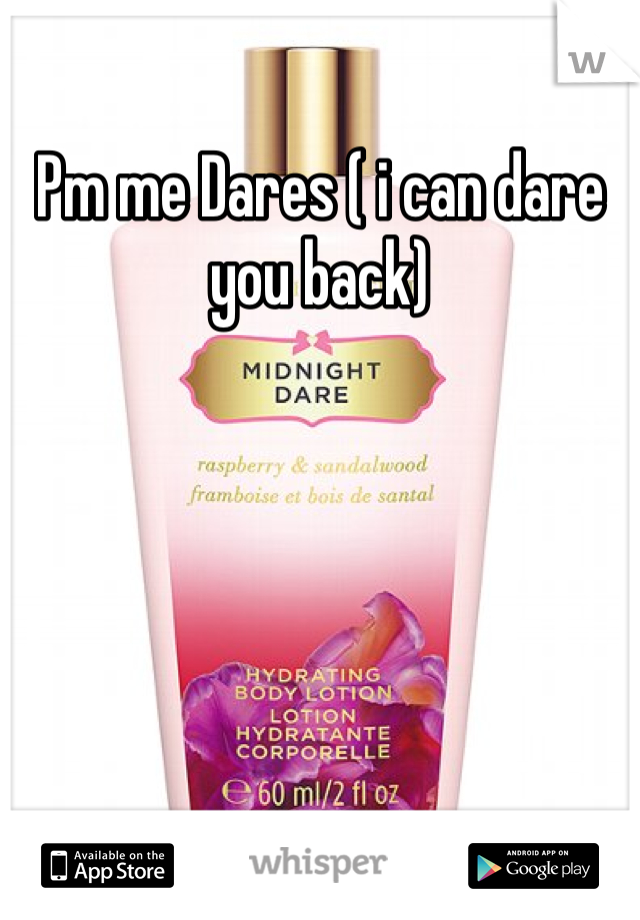 Pm me Dares ( i can dare you back)