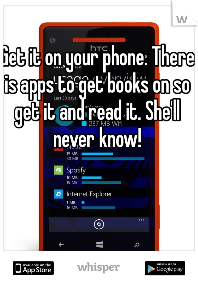 Get it on your phone. There is apps to get books on so get it and read it. She'll never know! 
