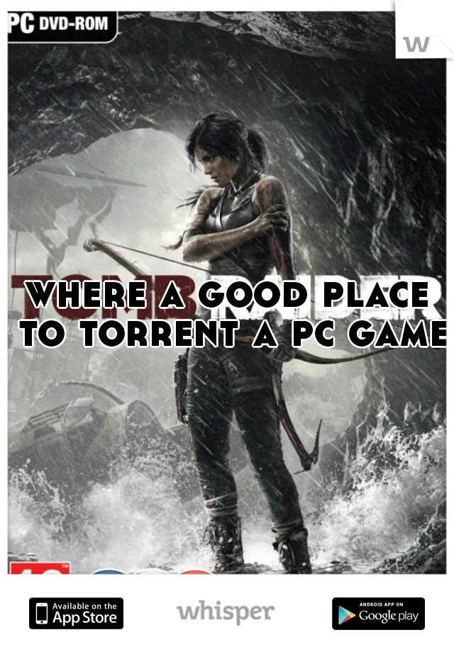 where a good place to torrent a pc game?