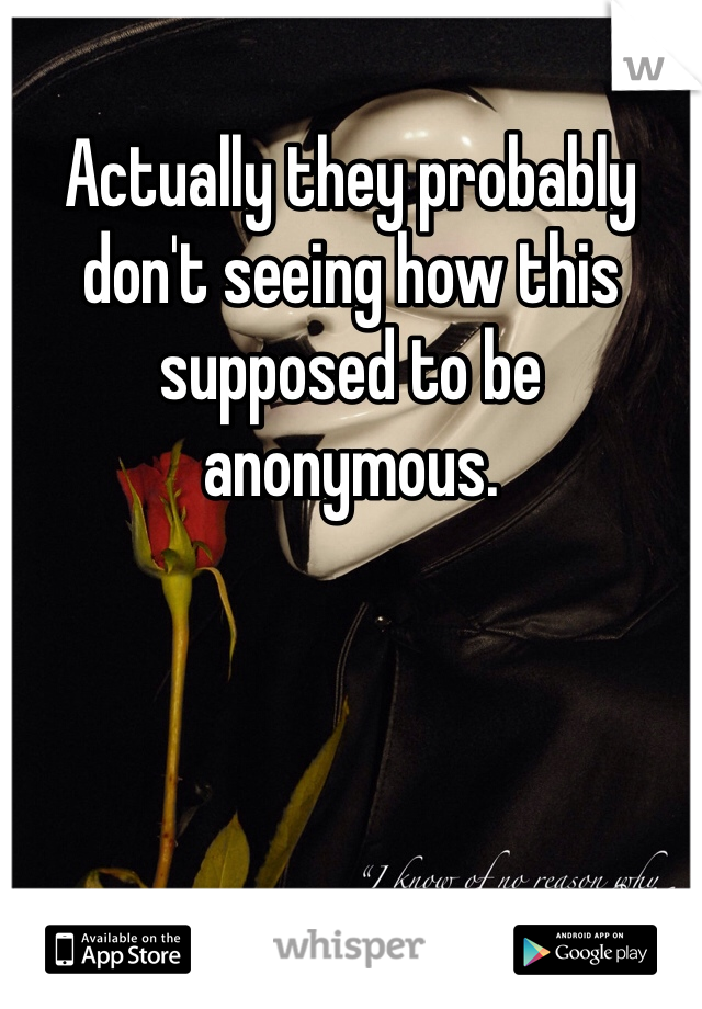 Actually they probably don't seeing how this supposed to be anonymous.