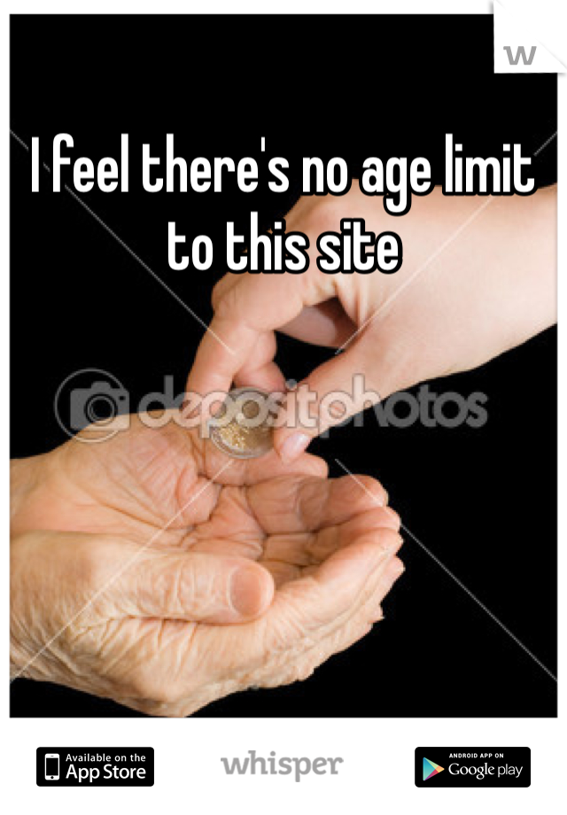 I feel there's no age limit to this site 