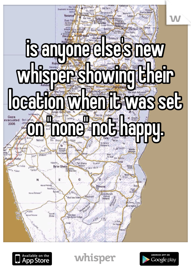 is anyone else's new whisper showing their location when it was set on "none" not happy.