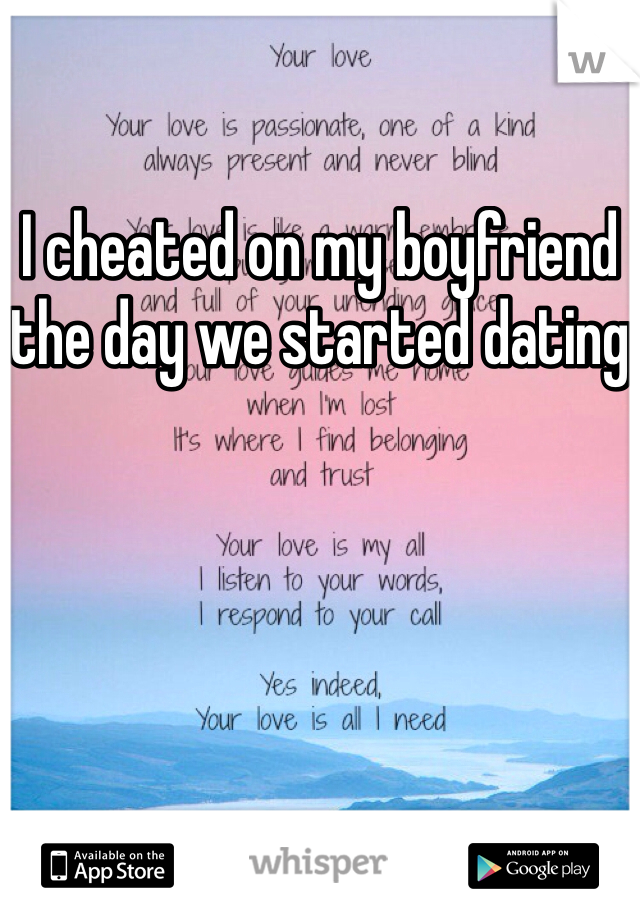 I cheated on my boyfriend the day we started dating

