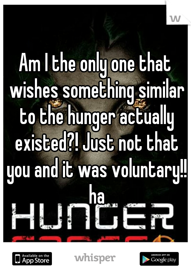 Am I the only one that wishes something similar to the hunger actually existed?! Just not that you and it was voluntary!! ha