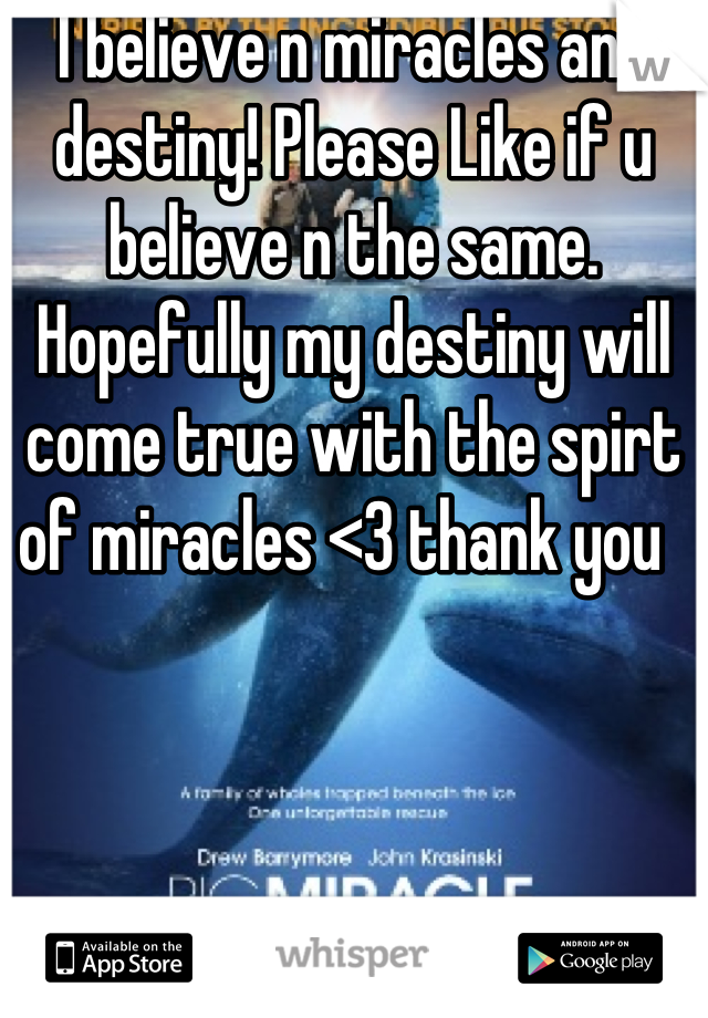 I believe n miracles and destiny! Please Like if u believe n the same. Hopefully my destiny will come true with the spirt of miracles <3 thank you  
