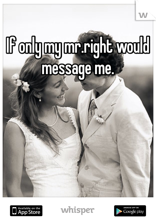 If only my mr.right would message me.