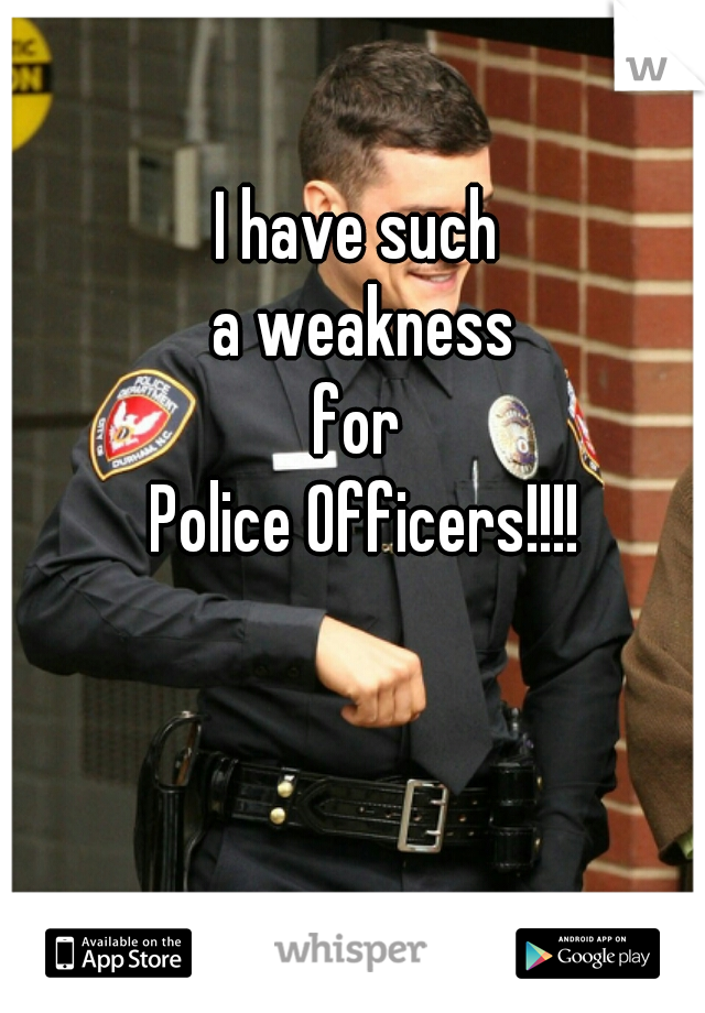 I have such 
a weakness
for 
Police Officers!!!!
 