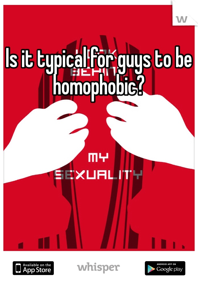 Is it typical for guys to be homophobic? 