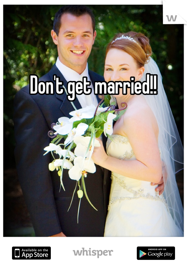 Don't get married!!