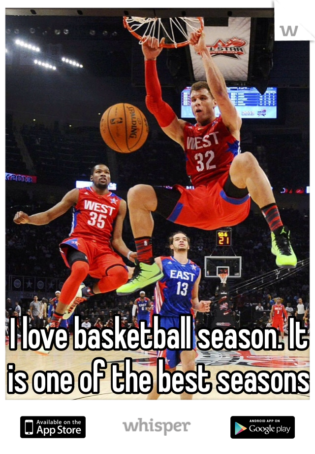 I love basketball season. It is one of the best seasons out there.