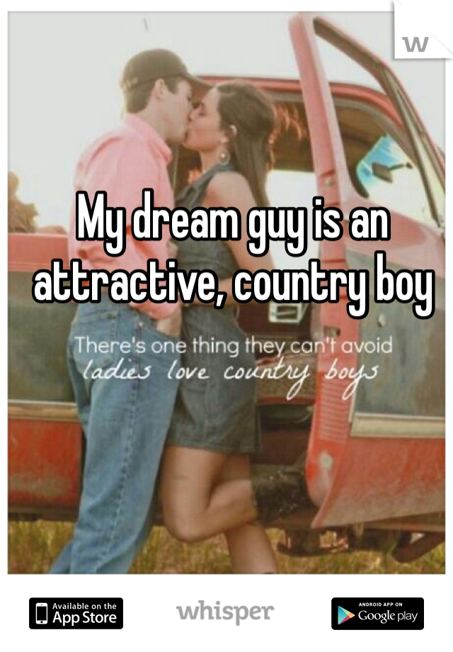 My dream guy is an attractive, country boy