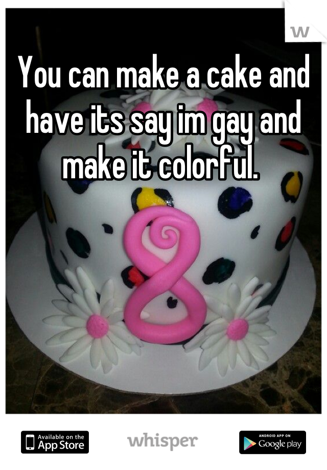 You can make a cake and have its say im gay and make it colorful. 