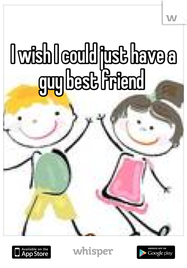 I wish I could just have a guy best friend 