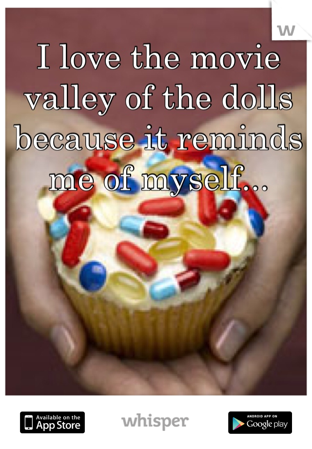 I love the movie valley of the dolls because it reminds me of myself...