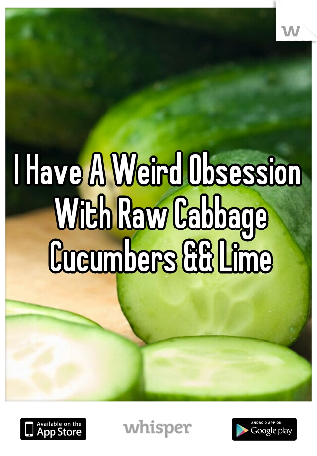 I Have A Weird Obsession With Raw Cabbage Cucumbers && Lime