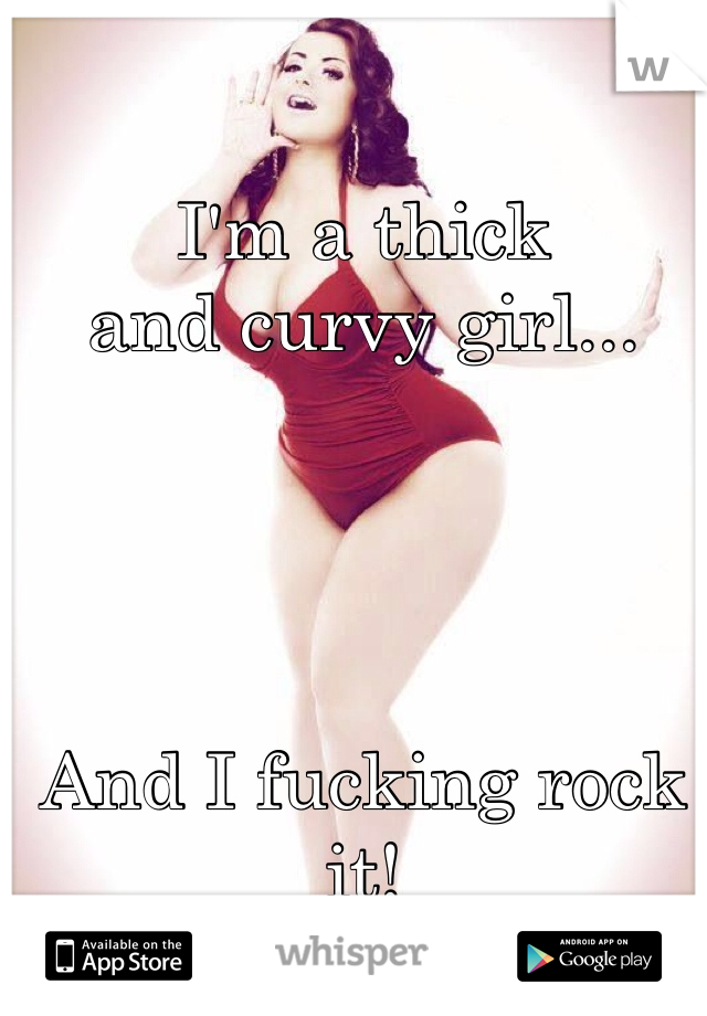 I'm a thick 
and curvy girl...




And I fucking rock it!