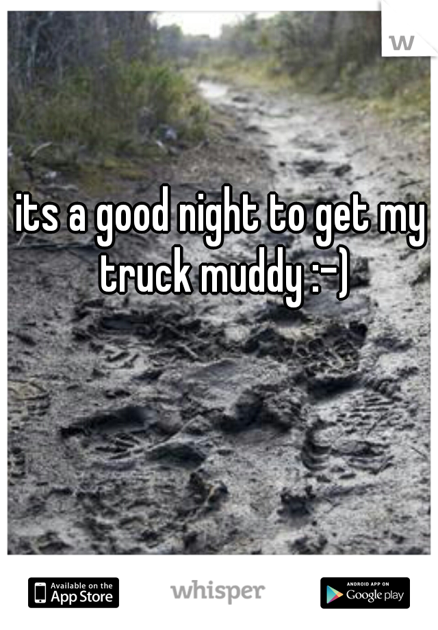 its a good night to get my truck muddy :-)