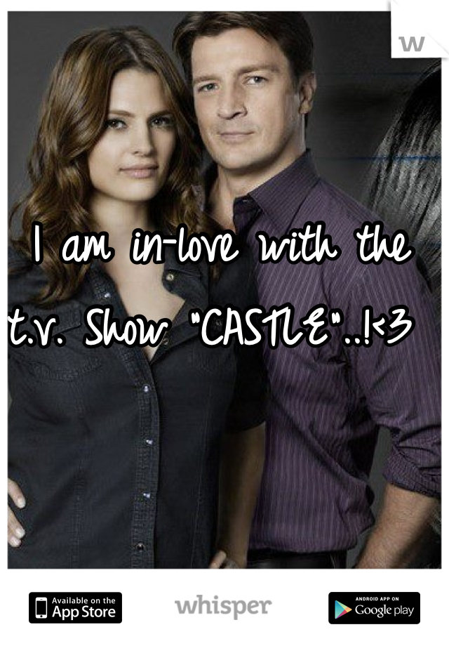I am in-love with the t.v. Show "CASTLE"..!<3 