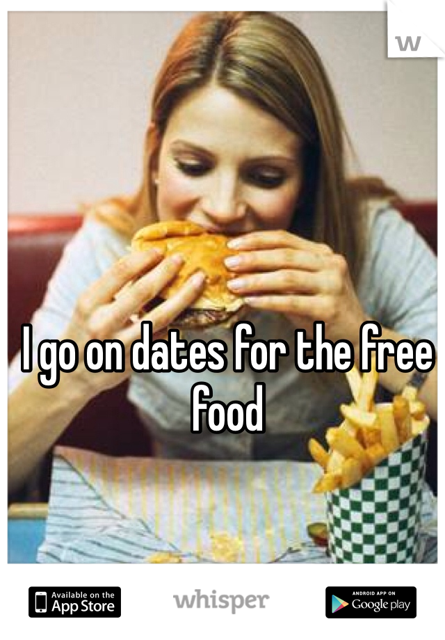 I go on dates for the free food