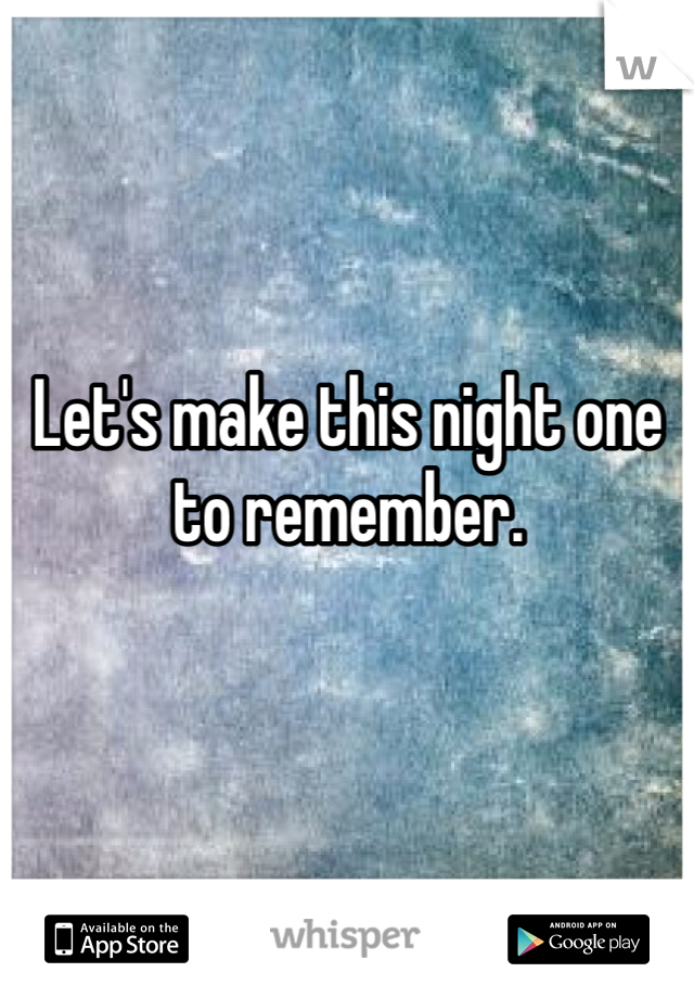 Let's make this night one to remember.