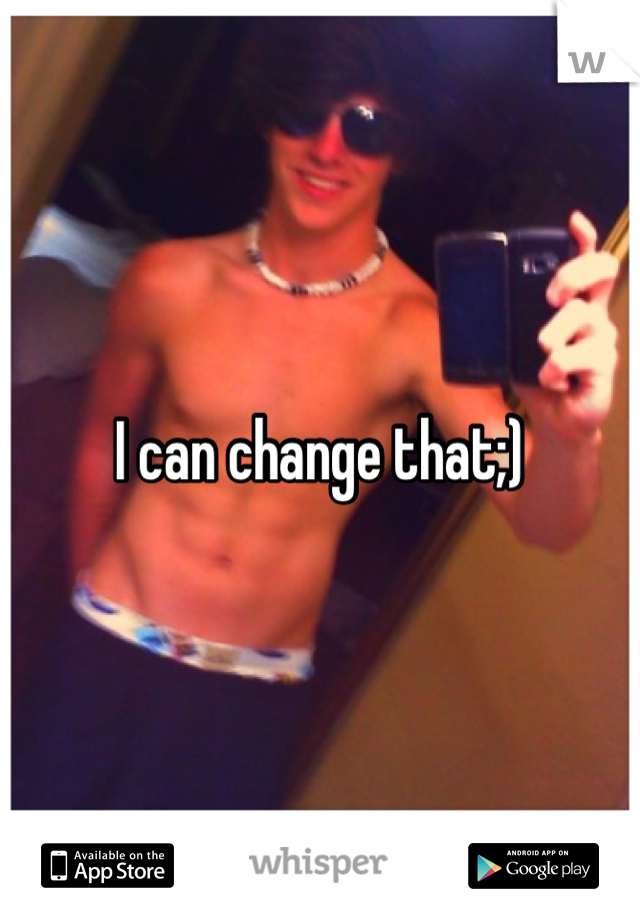 I can change that;)