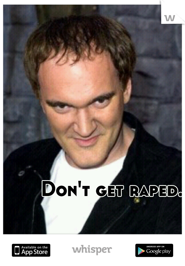 Don't get raped.