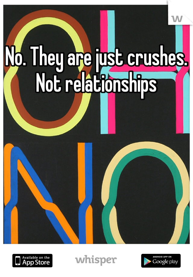 No. They are just crushes. Not relationships