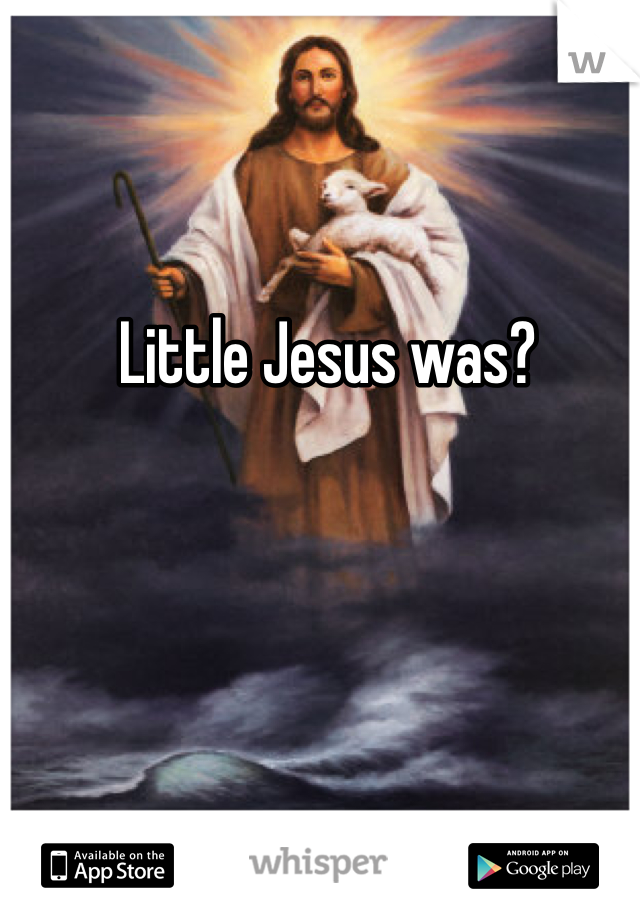 Little Jesus was?