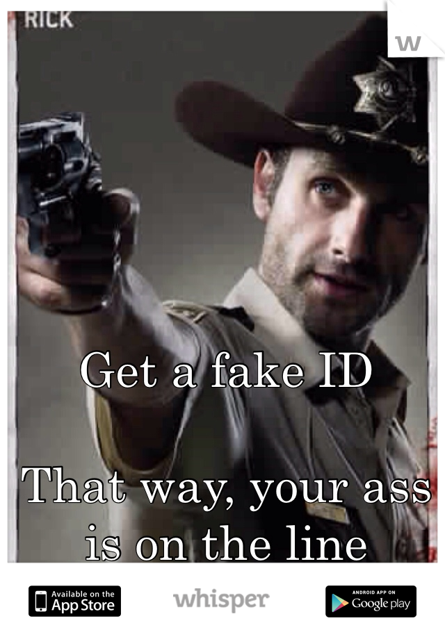 Get a fake ID 

That way, your ass is on the line instead of ours :)