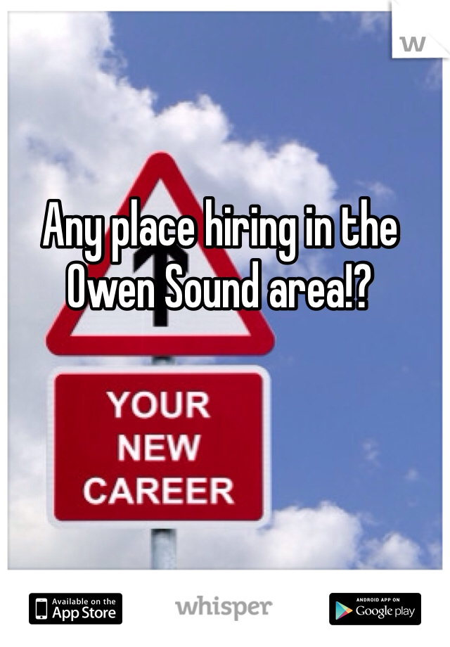 Any place hiring in the Owen Sound area!? 