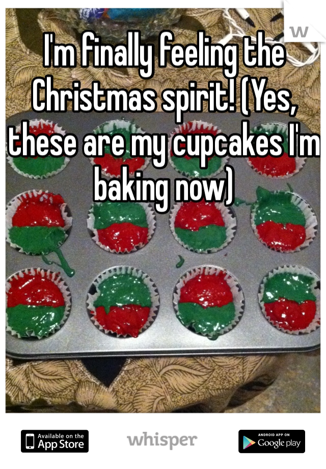 I'm finally feeling the Christmas spirit! (Yes, these are my cupcakes I'm baking now)