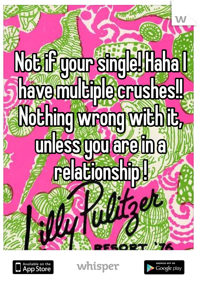 Not if your single! Haha I have multiple crushes!! Nothing wrong with it, unless you are in a relationship ! 