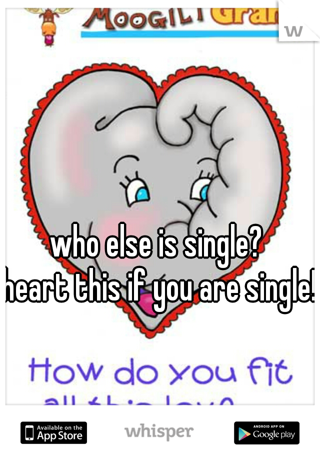 who else is single? 
heart this if you are single!